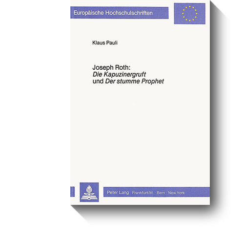 Titel des Buches „Joseph Roth: Die Kapuzinergruft und Der stumme Prophet. Untersuchungen zu zwei zeitgeschichtlichen Portraitromanen.“ © Lang, 1985